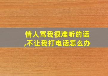 情人骂我很难听的话,不让我打电话怎么办