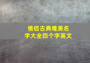 情侣古典唯美名字大全四个字英文