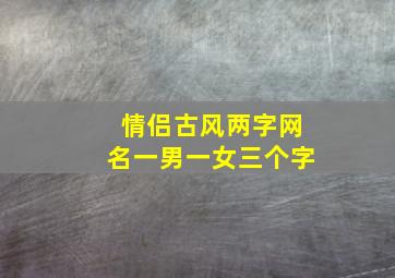 情侣古风两字网名一男一女三个字