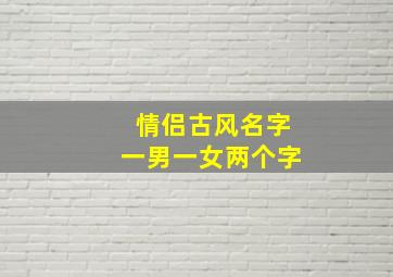 情侣古风名字一男一女两个字