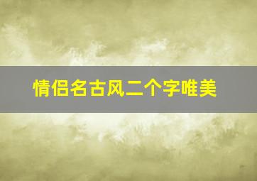 情侣名古风二个字唯美