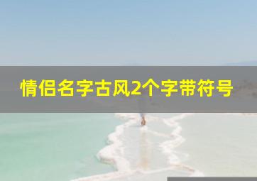 情侣名字古风2个字带符号