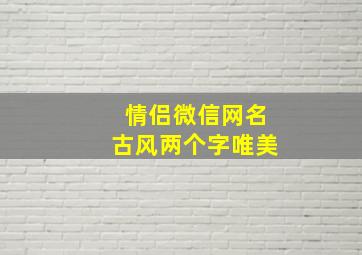 情侣微信网名古风两个字唯美