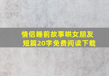 情侣睡前故事哄女朋友短篇20字免费阅读下载