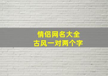 情侣网名大全古风一对两个字