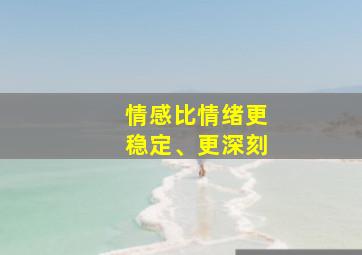 情感比情绪更稳定、更深刻