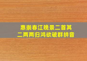 惠崇春江晚景二首其二两两归鸿欲破群拼音