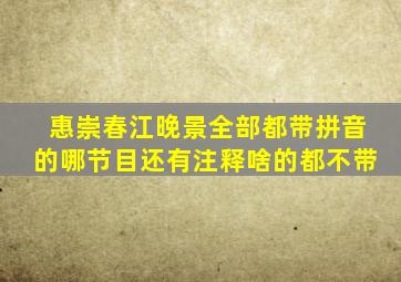 惠崇春江晚景全部都带拼音的哪节目还有注释啥的都不带