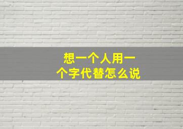 想一个人用一个字代替怎么说