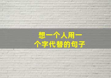 想一个人用一个字代替的句子