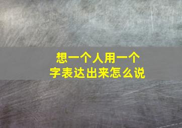 想一个人用一个字表达出来怎么说