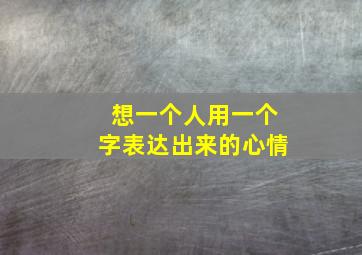 想一个人用一个字表达出来的心情