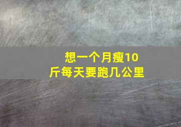 想一个月瘦10斤每天要跑几公里