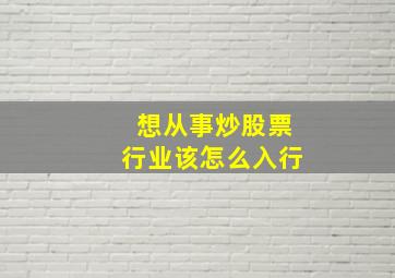 想从事炒股票行业该怎么入行