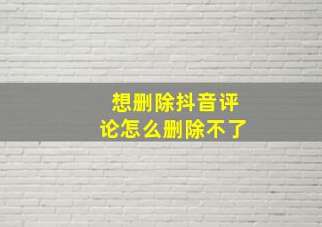 想删除抖音评论怎么删除不了