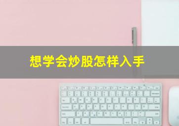 想学会炒股怎样入手