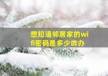 想知道邻居家的wifi密码是多少咋办