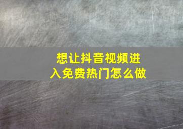 想让抖音视频进入免费热门怎么做