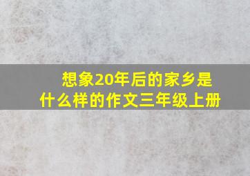 想象20年后的家乡是什么样的作文三年级上册