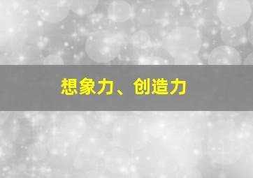 想象力、创造力