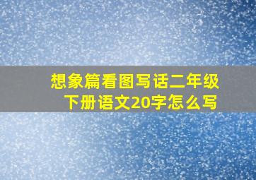 想象篇看图写话二年级下册语文20字怎么写