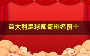 意大利足球帅哥排名前十