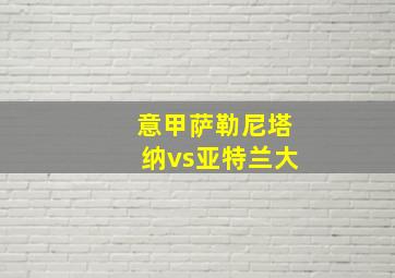 意甲萨勒尼塔纳vs亚特兰大