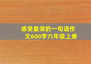 感受最深的一句话作文600字六年级上册