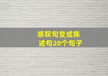 感叹句变成陈述句20个句子