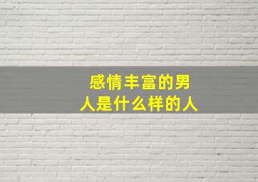 感情丰富的男人是什么样的人