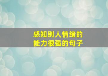 感知别人情绪的能力很强的句子