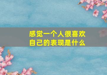 感觉一个人很喜欢自己的表现是什么