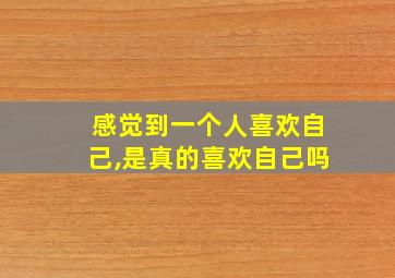 感觉到一个人喜欢自己,是真的喜欢自己吗