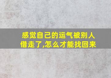 感觉自己的运气被别人借走了,怎么才能找回来