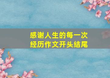 感谢人生的每一次经历作文开头结尾