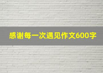 感谢每一次遇见作文600字