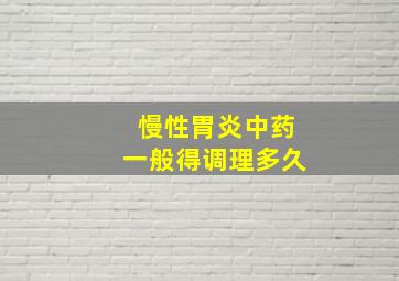 慢性胃炎中药一般得调理多久