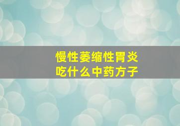 慢性萎缩性胃炎吃什么中药方子