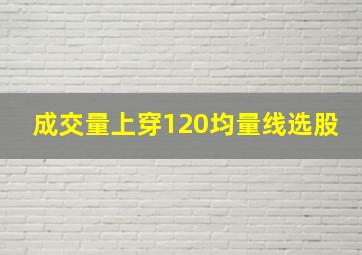 成交量上穿120均量线选股