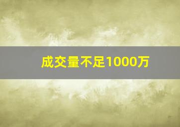 成交量不足1000万