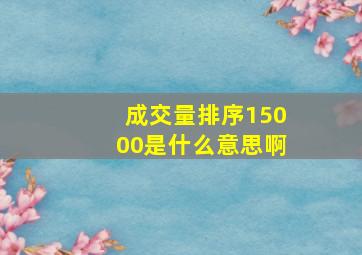 成交量排序15000是什么意思啊