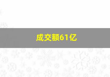 成交额61亿