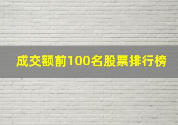 成交额前100名股票排行榜