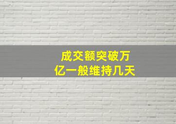 成交额突破万亿一般维持几天