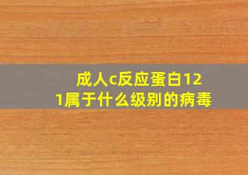 成人c反应蛋白121属于什么级别的病毒