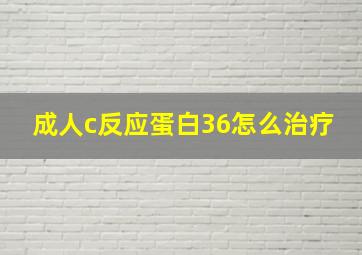 成人c反应蛋白36怎么治疗