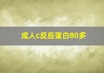 成人c反应蛋白80多