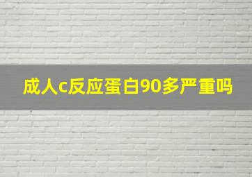 成人c反应蛋白90多严重吗