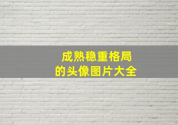 成熟稳重格局的头像图片大全