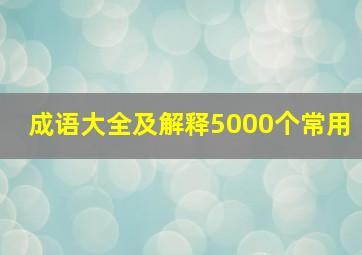 成语大全及解释5000个常用